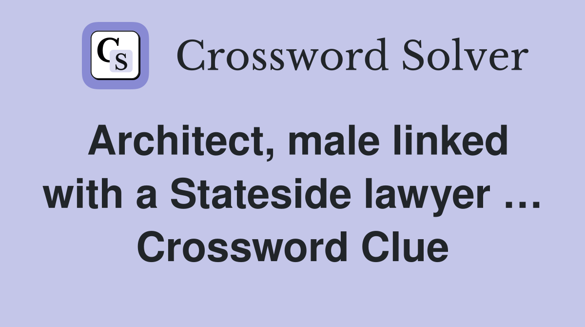Architect, male linked with a Stateside lawyer … Crossword Clue
