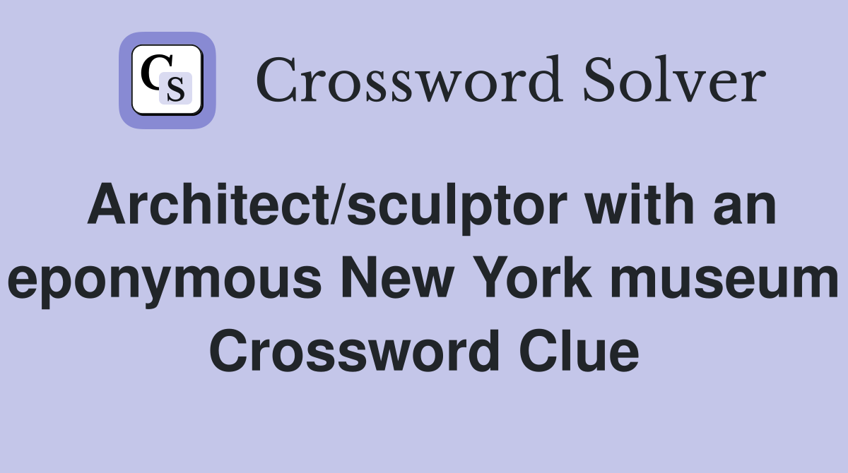 Architect/sculptor with an eponymous New York museum Crossword Clue