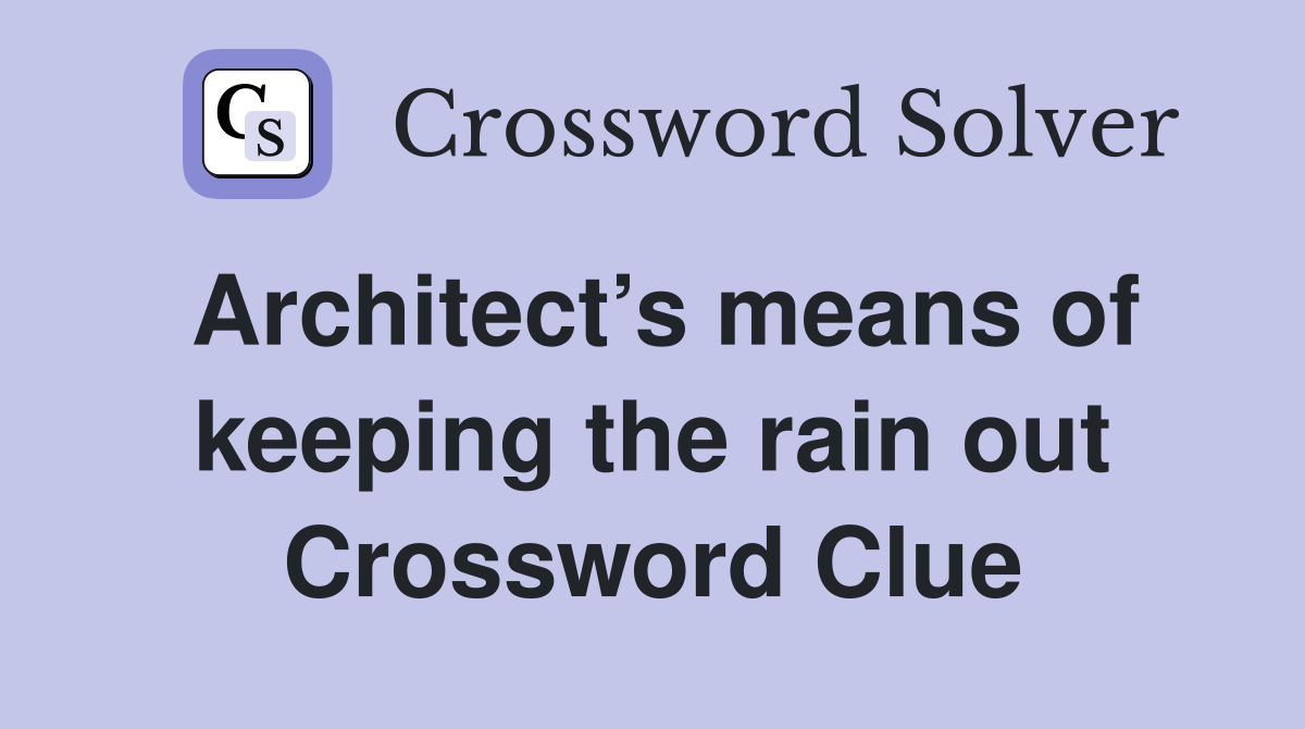 Architect’s means of keeping the rain out Crossword Clue