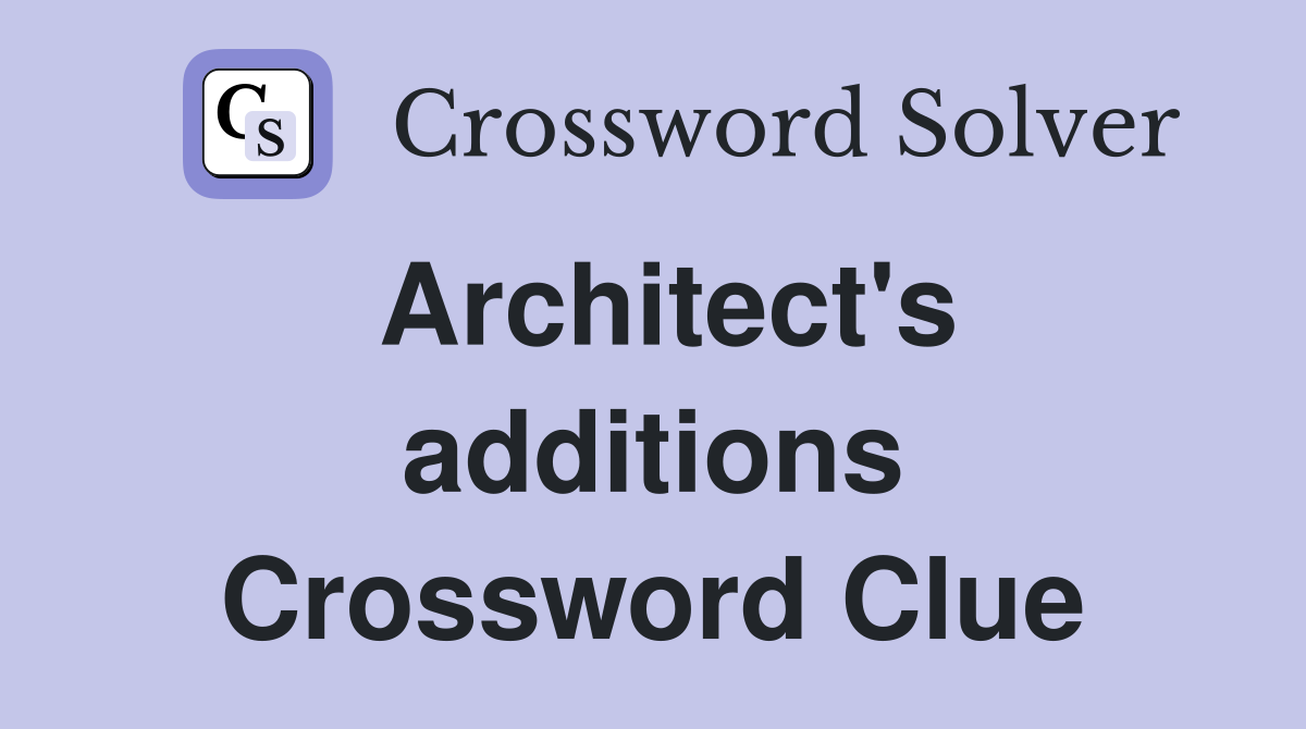 Architect's additions Crossword Clue