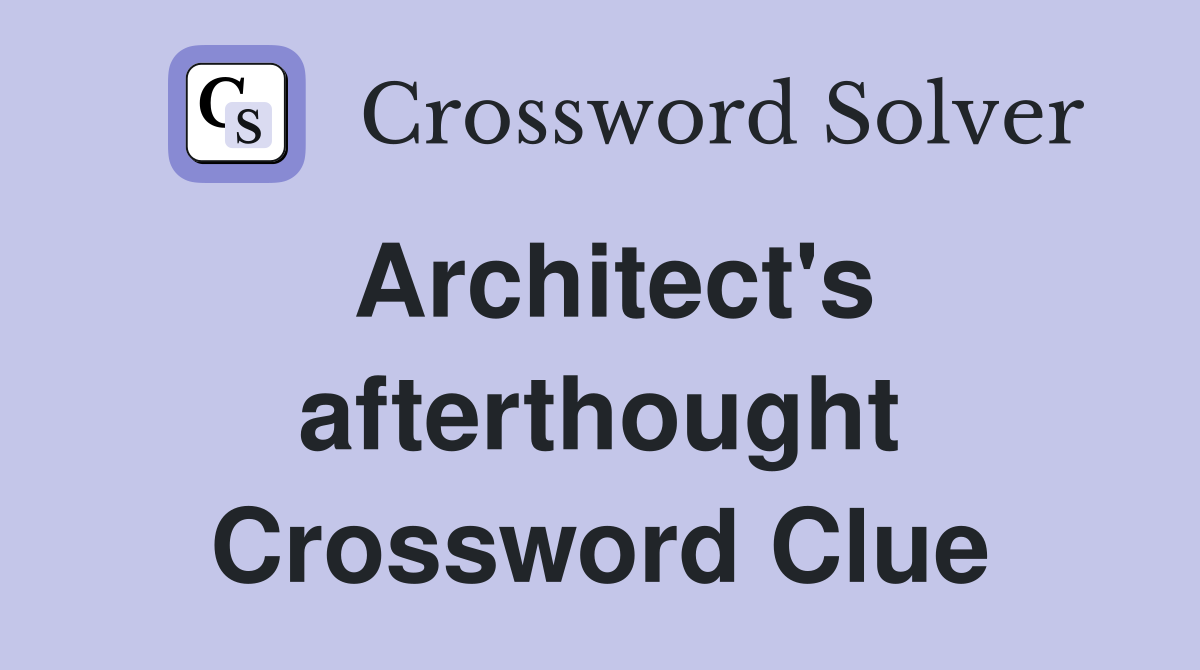 Architect's afterthought Crossword Clue