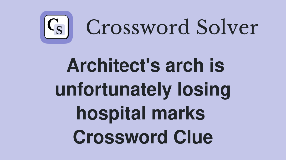 Architect's arch is unfortunately losing hospital marks  Crossword Clue