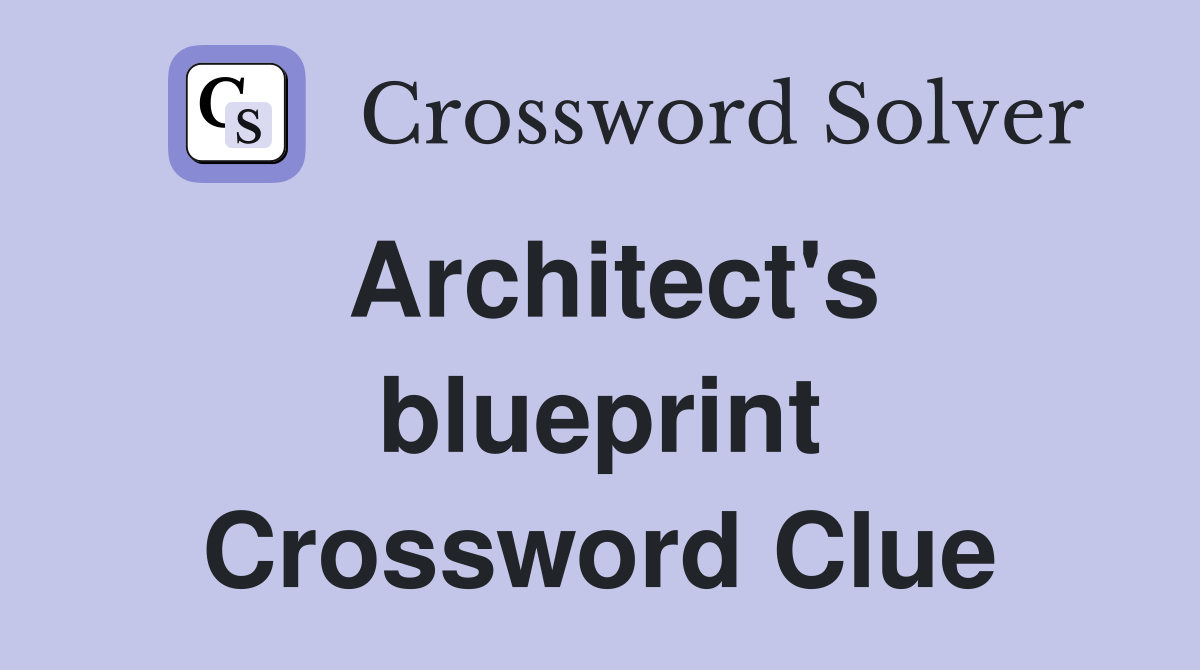 Architect's blueprint Crossword Clue