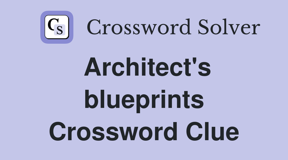 Architect's blueprints Crossword Clue