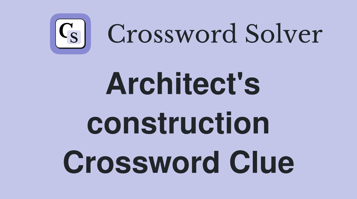 Architect's construction Crossword Clue