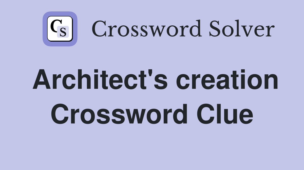 Architect's creation Crossword Clue
