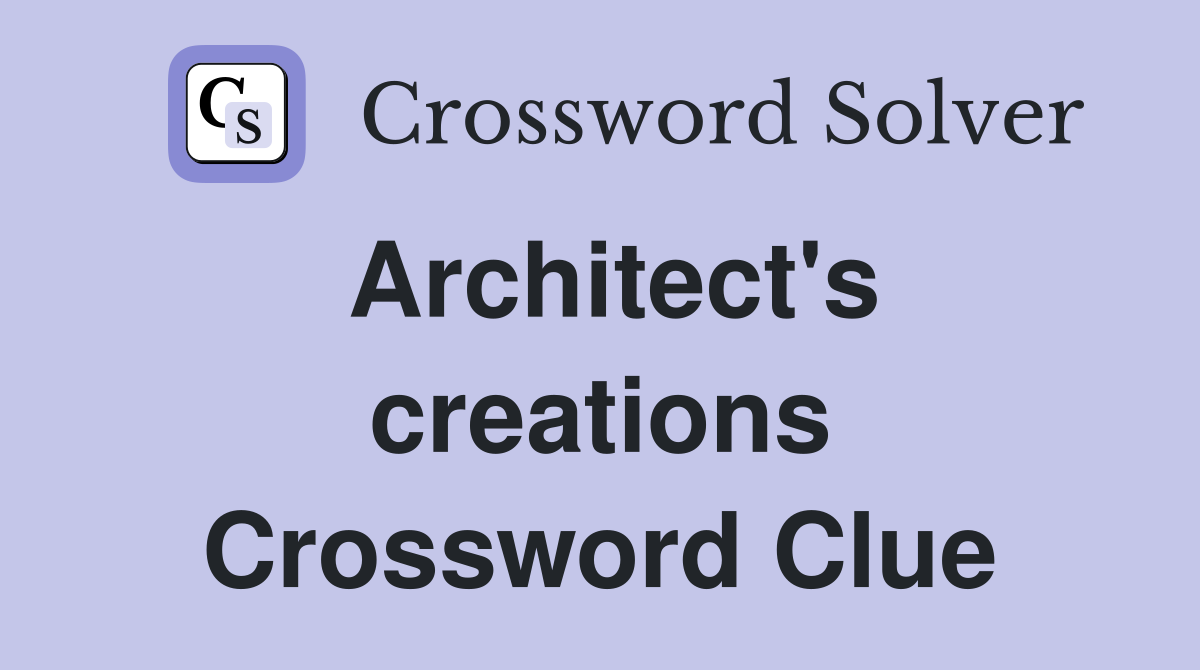 Architect's creations Crossword Clue