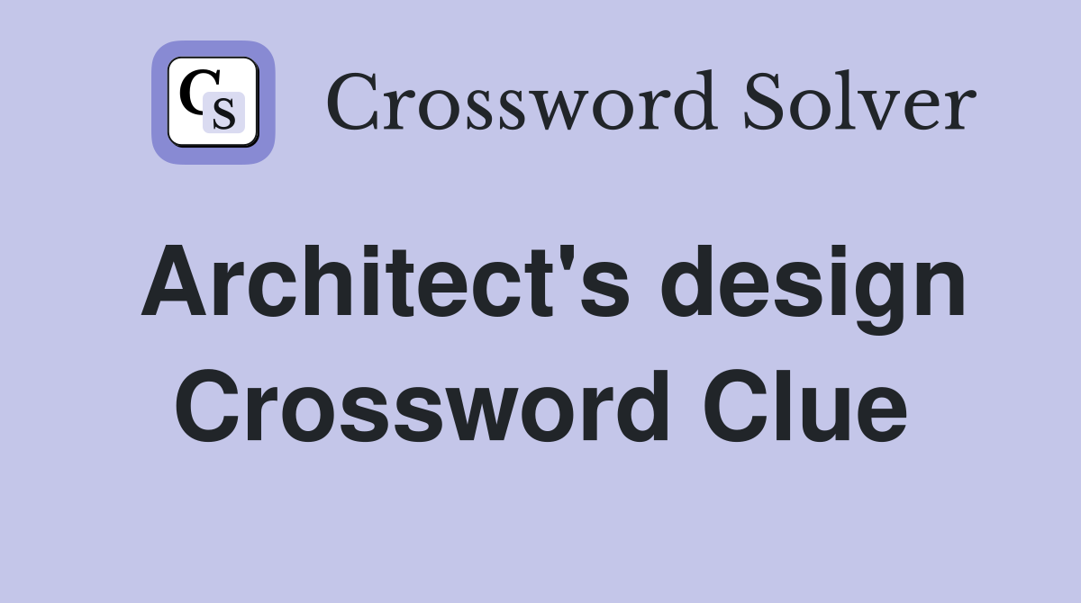 Architect's design Crossword Clue