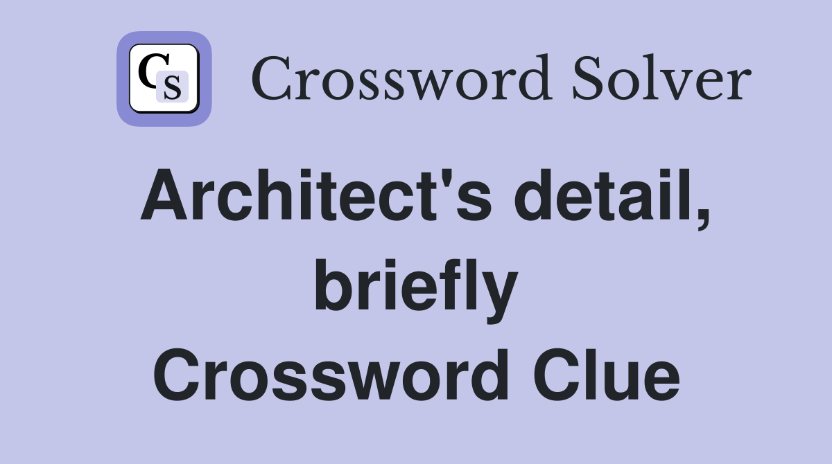 Architect's detail, briefly Crossword Clue