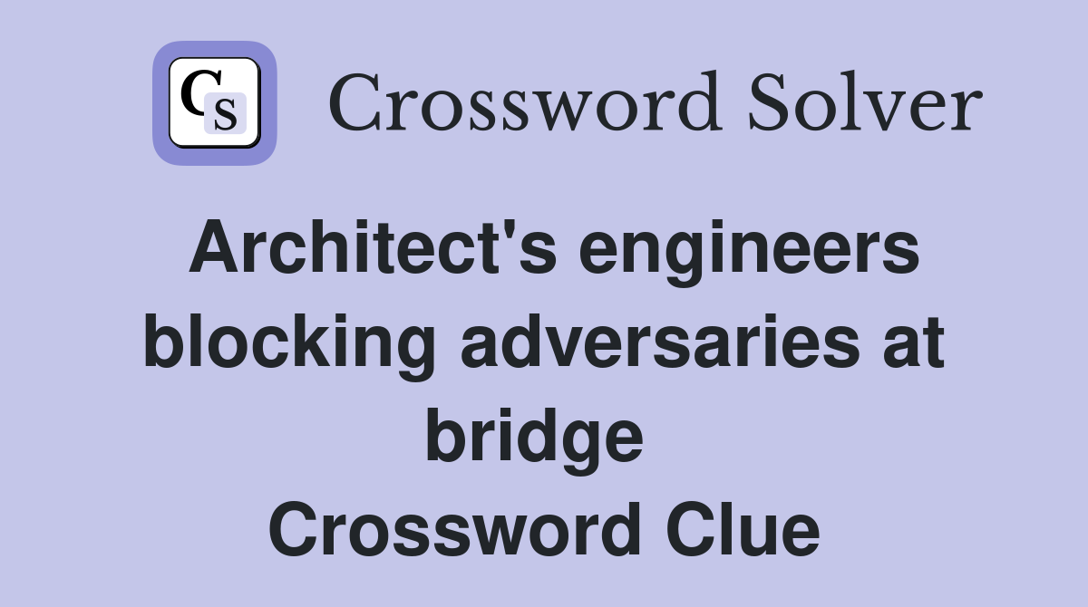 Architect's engineers blocking adversaries at bridge  Crossword Clue