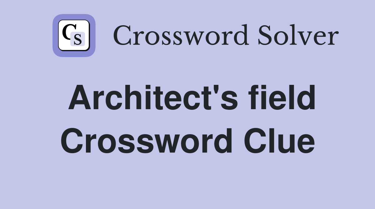 Architect's field Crossword Clue