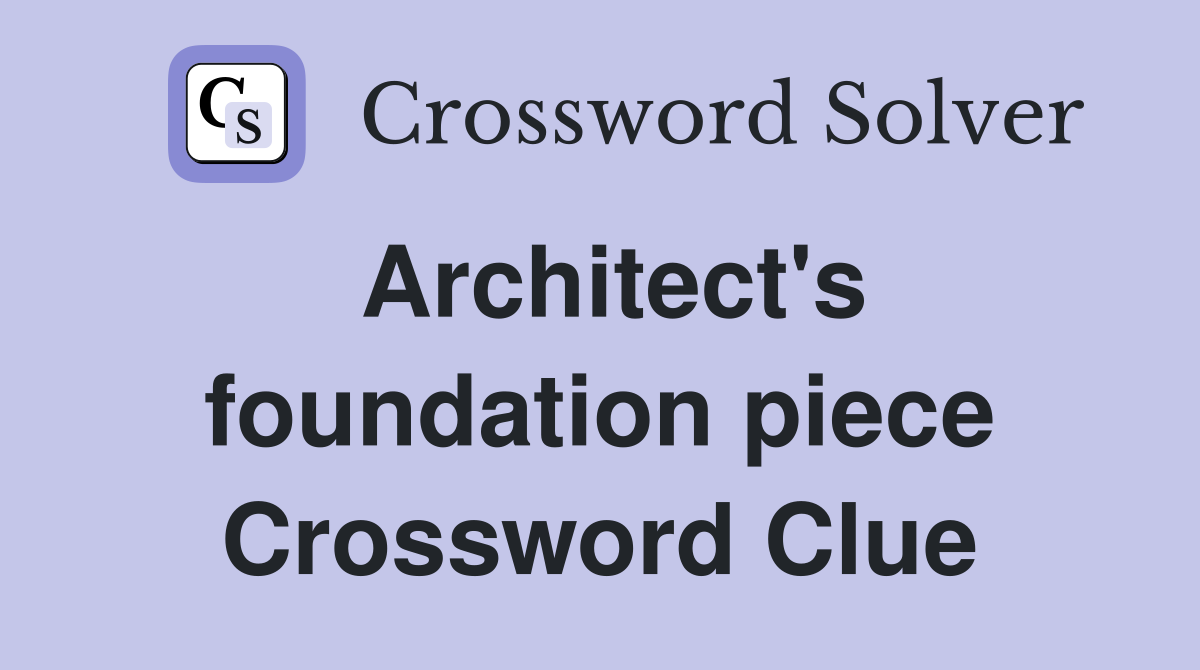 Architect's foundation piece Crossword Clue
