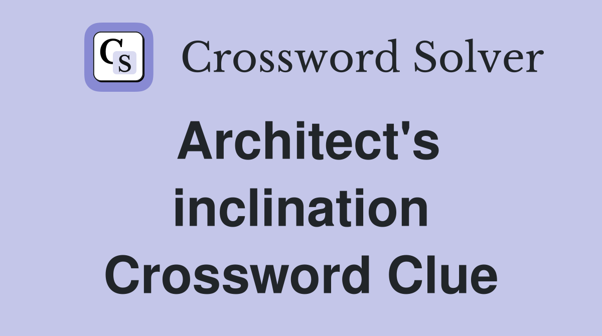 Architect's inclination Crossword Clue