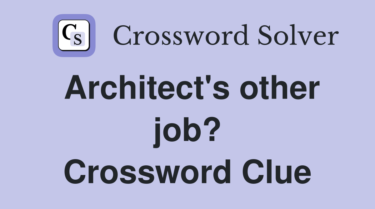 Architect's other job? Crossword Clue