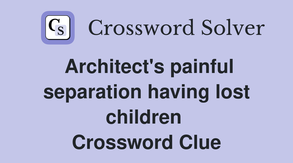 Architect's painful separation having lost children  Crossword Clue