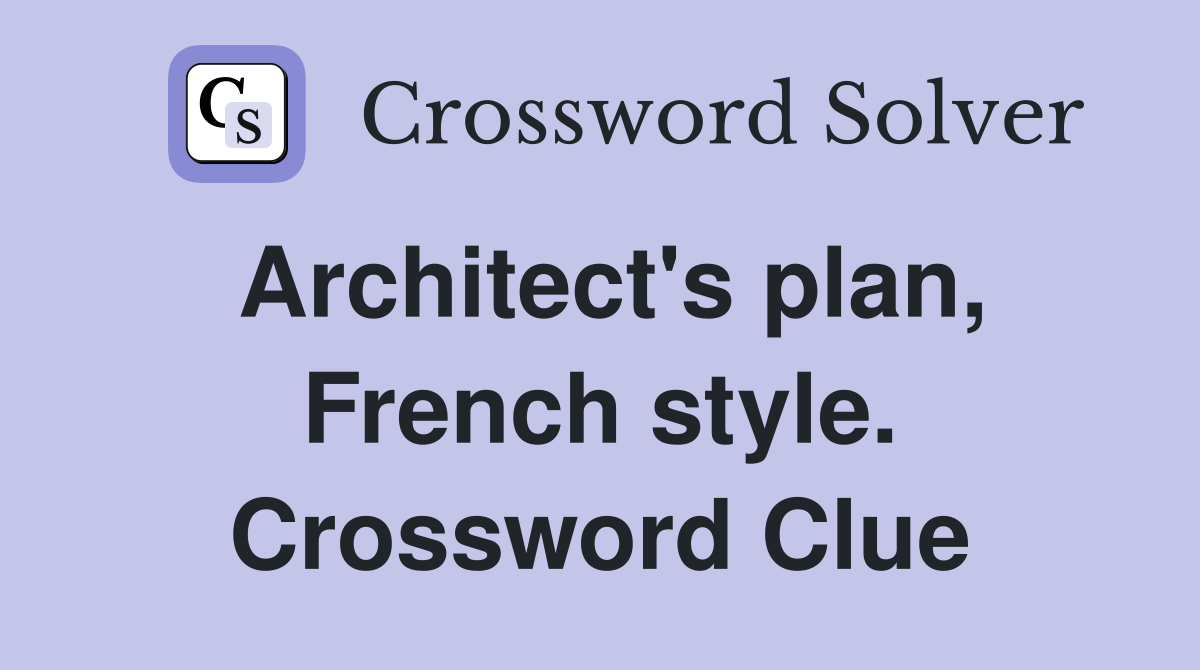 Architect's plan, French style. Crossword Clue