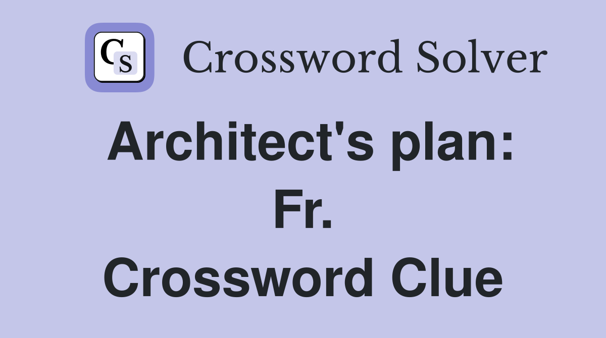 Architect's plan: Fr. Crossword Clue