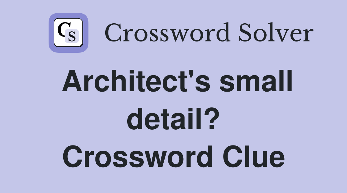 Architect's small detail? Crossword Clue