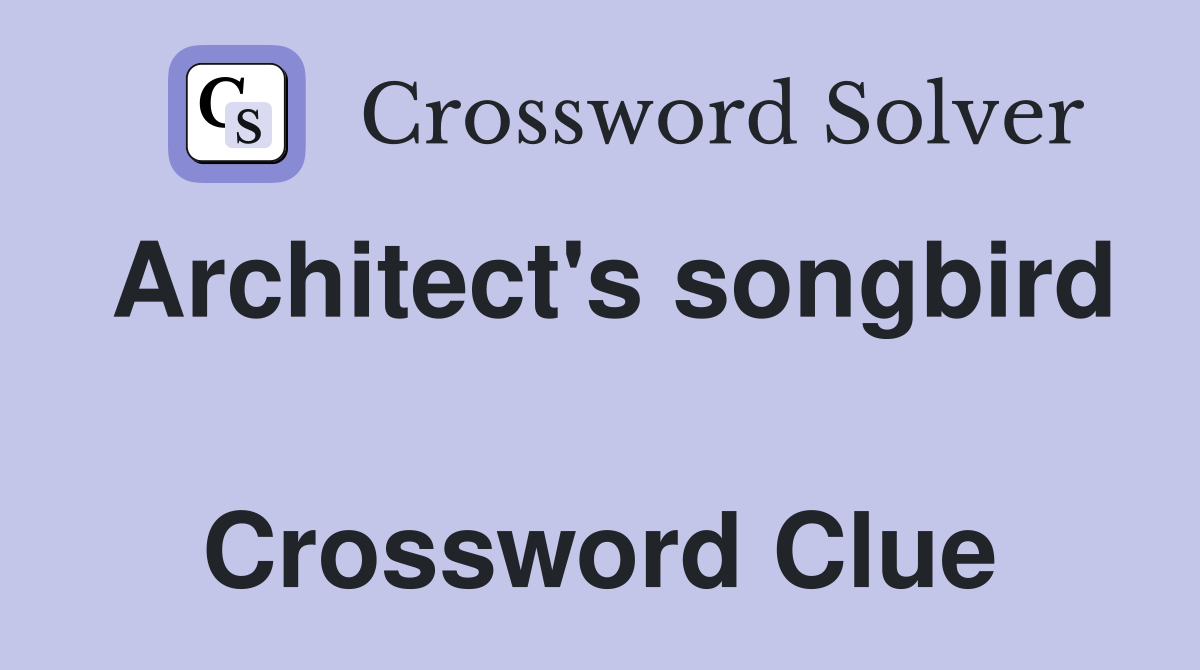 Architect's songbird  Crossword Clue