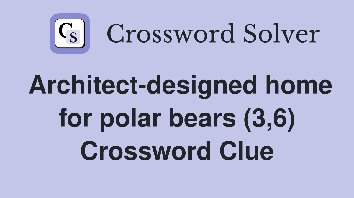 Architect-designed home for polar bears (3,6) Crossword Clue