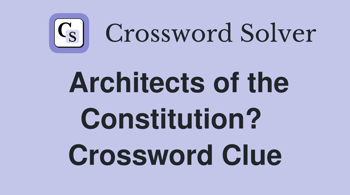 Architects of the Constitution?  Crossword Clue