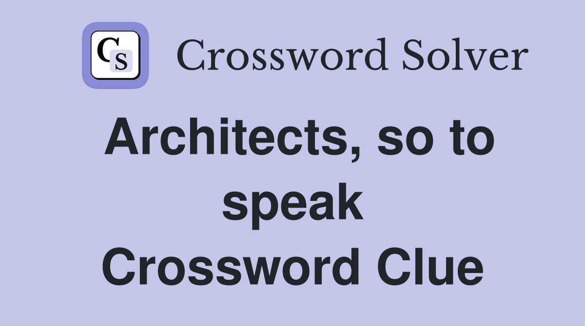 Architects, so to speak Crossword Clue