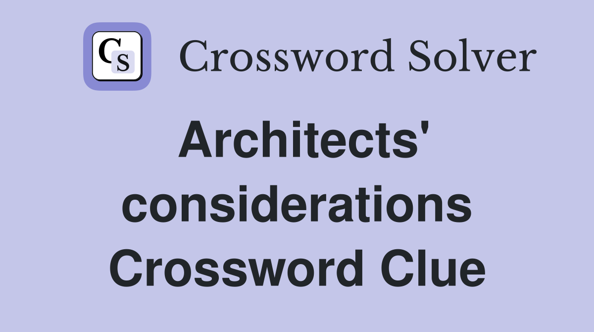 Architects' considerations Crossword Clue