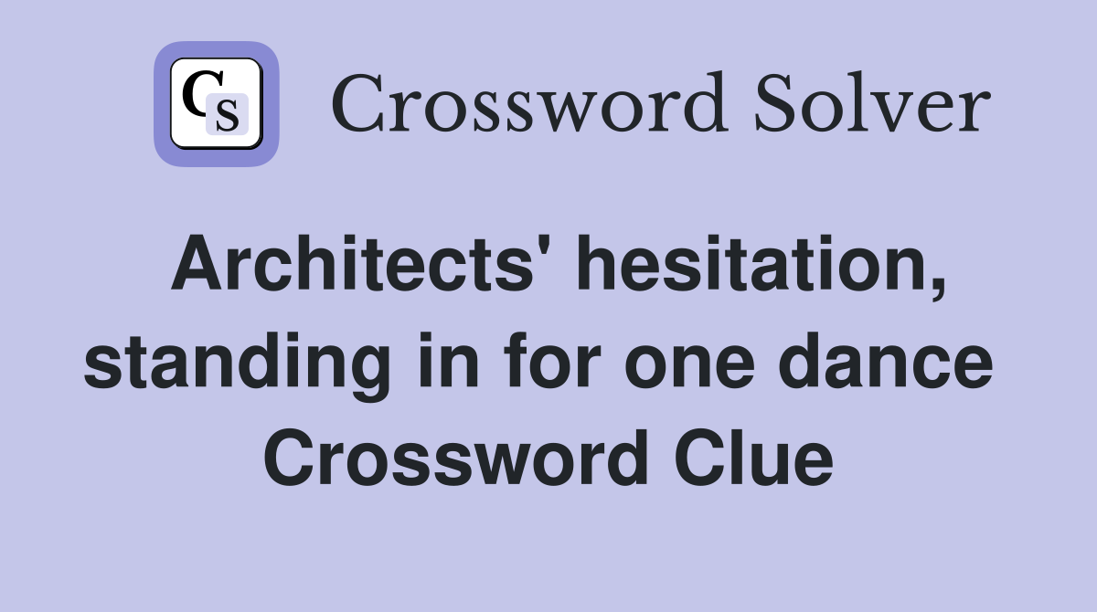 Architects' hesitation, standing in for one dance  Crossword Clue
