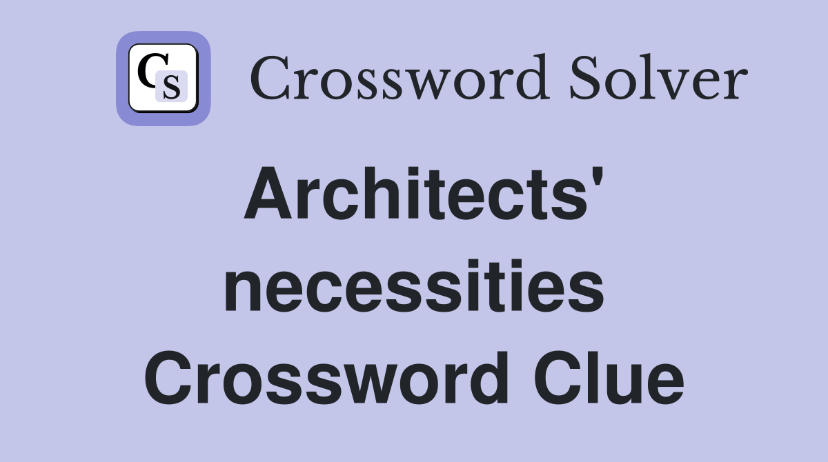 Architects' necessities Crossword Clue