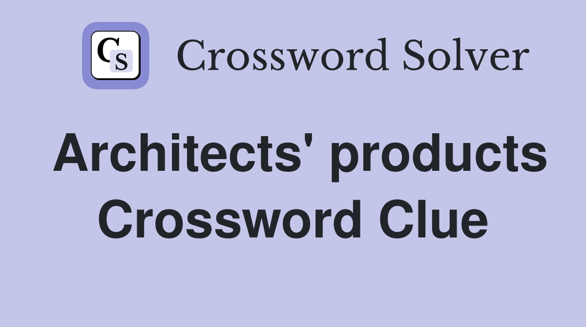 Architects' products Crossword Clue