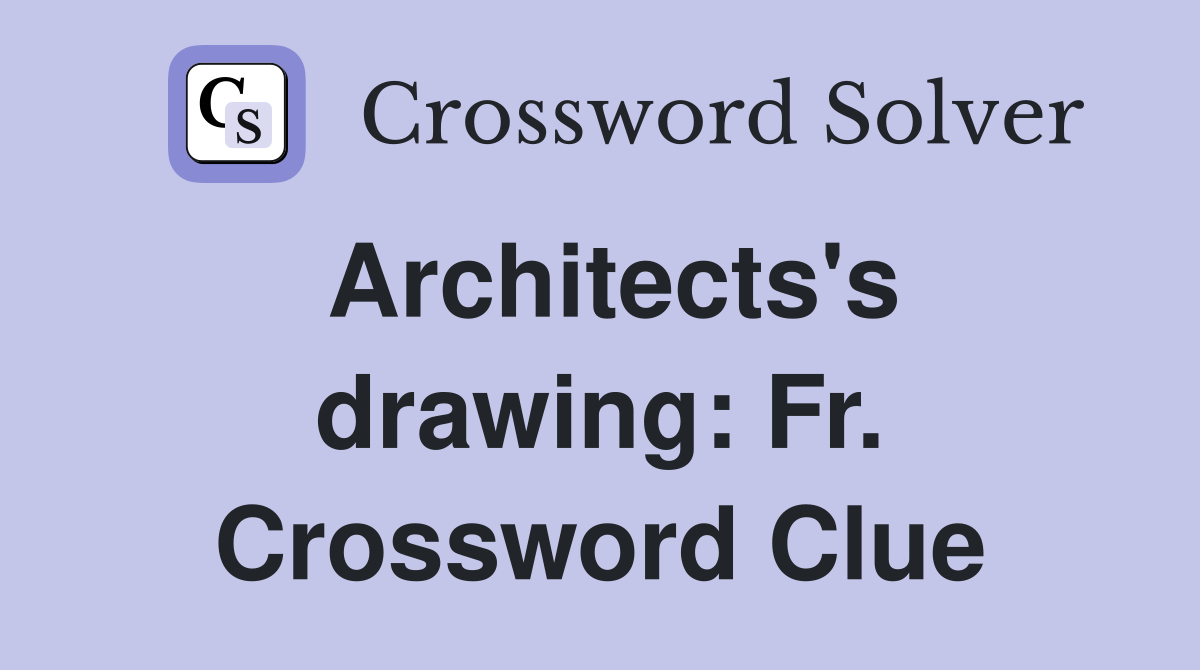 Architects's drawing: Fr. Crossword Clue