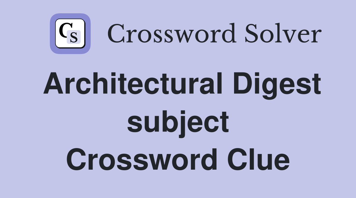 Architectural Digest subject Crossword Clue