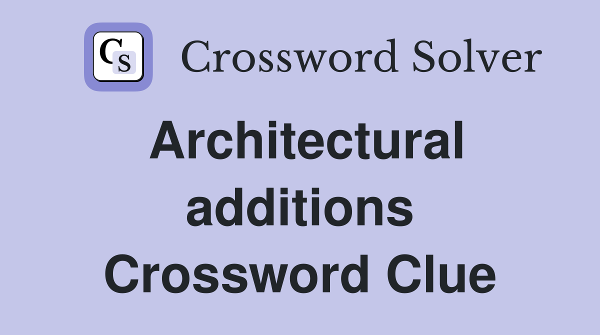 Architectural additions Crossword Clue