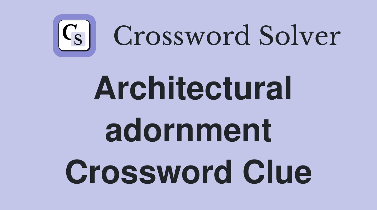 Architectural adornment Crossword Clue