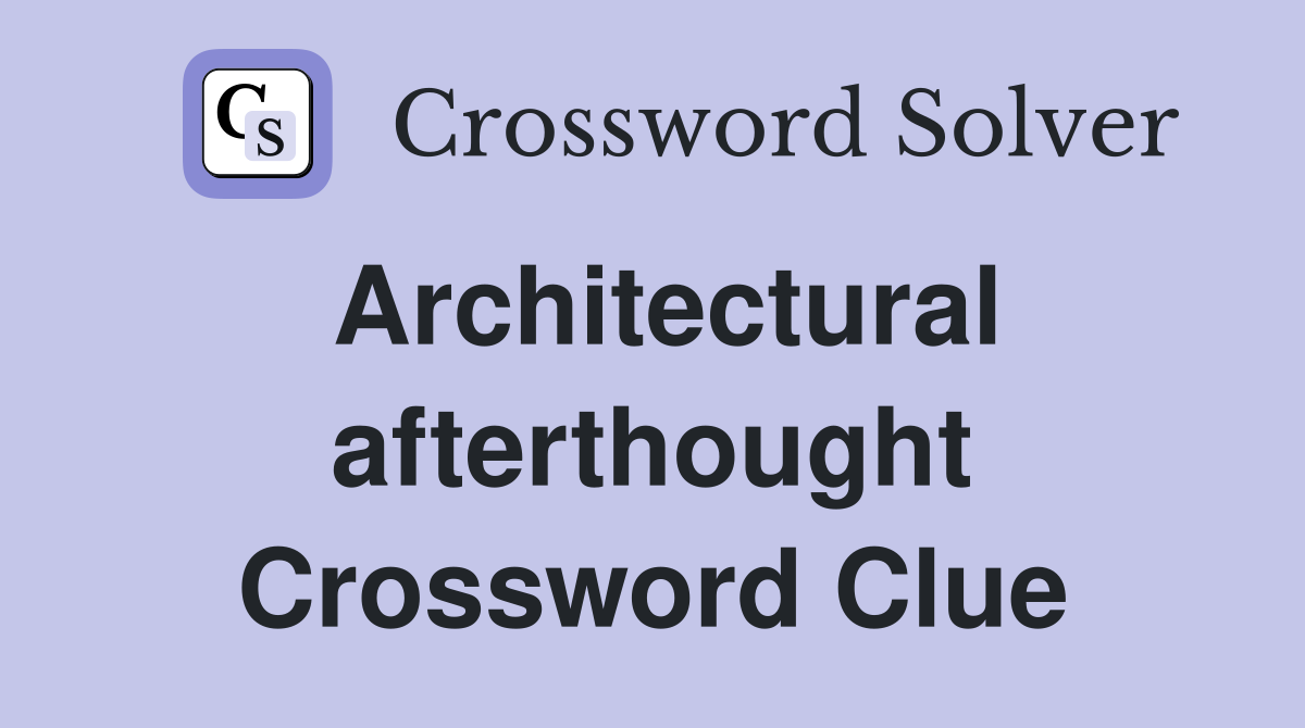 Architectural afterthought Crossword Clue