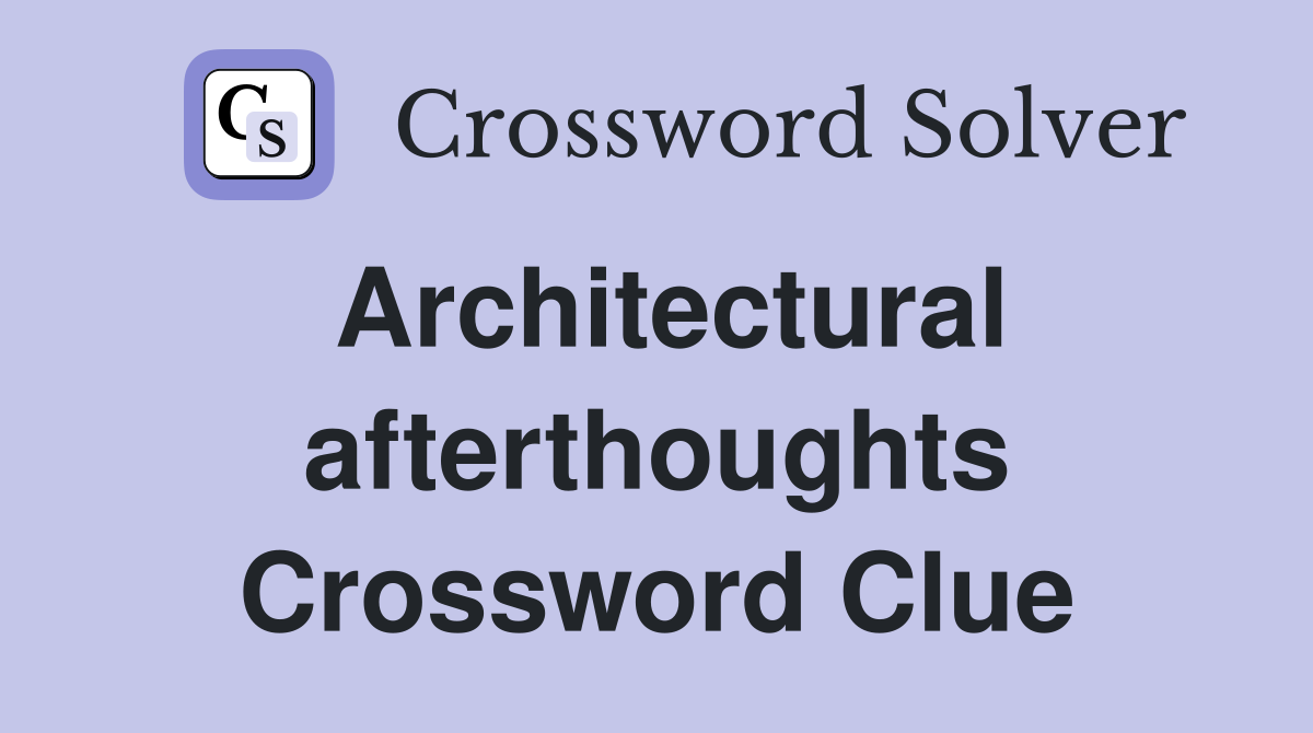 Architectural afterthoughts Crossword Clue