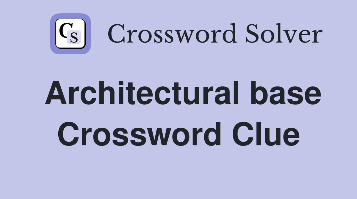 Architectural base Crossword Clue