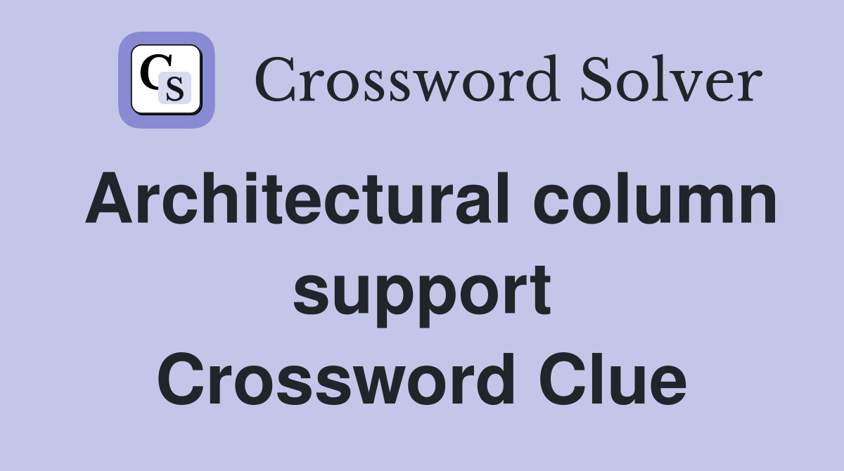 Architectural column support Crossword Clue
