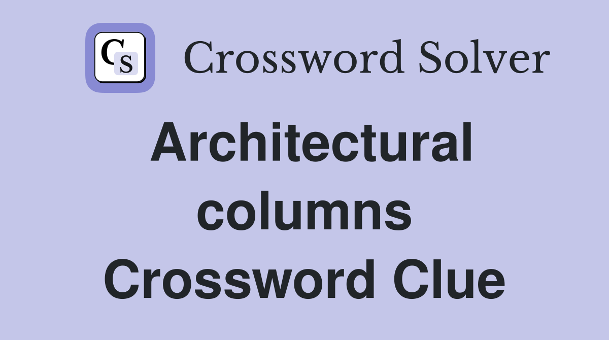 Architectural columns Crossword Clue