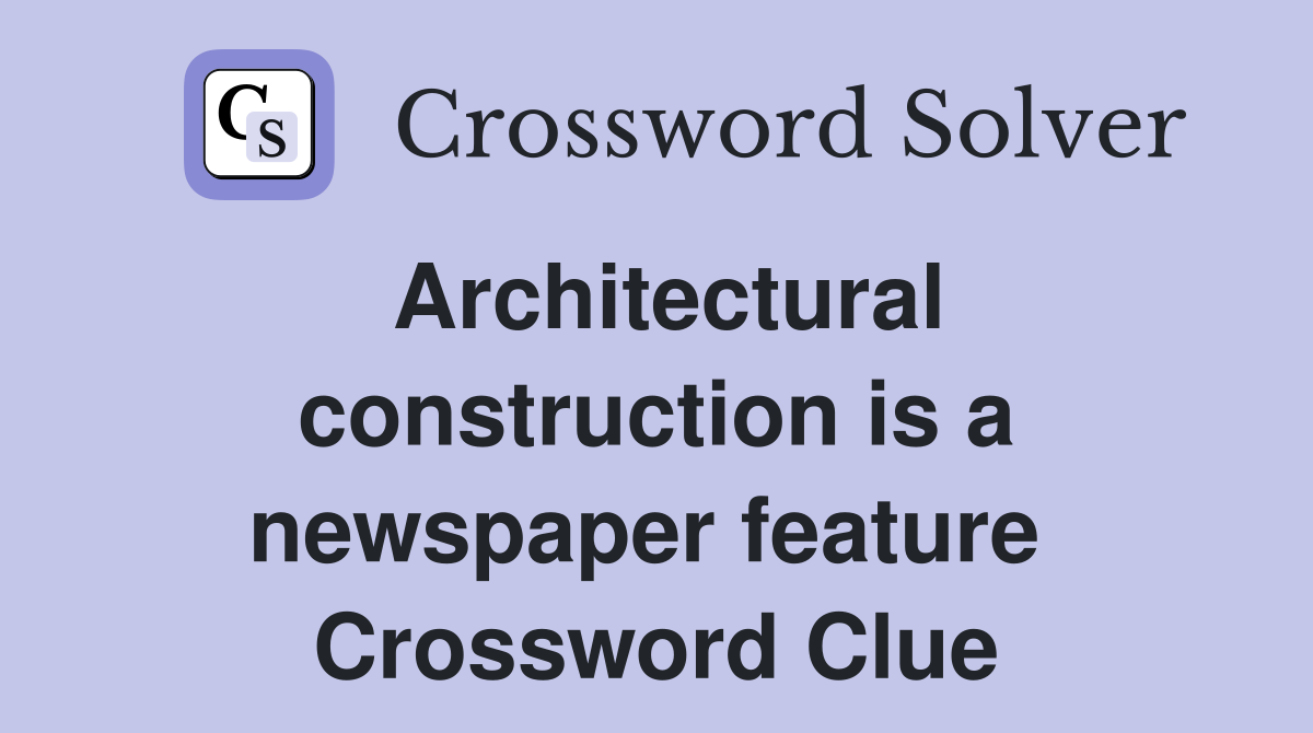 Architectural construction is a newspaper feature  Crossword Clue