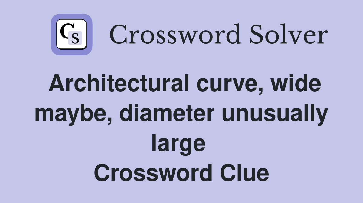 Architectural curve, wide maybe, diameter unusually large  Crossword Clue