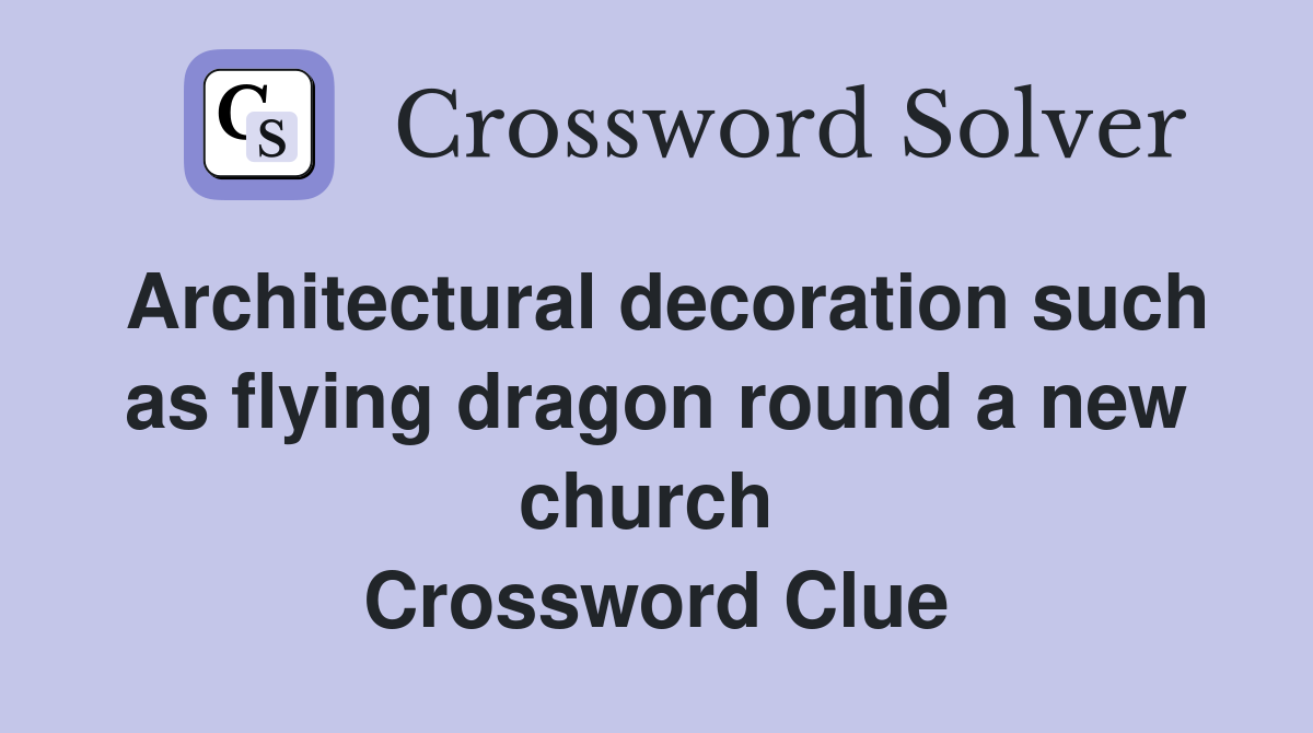 Architectural decoration such as flying dragon round a new church  Crossword Clue
