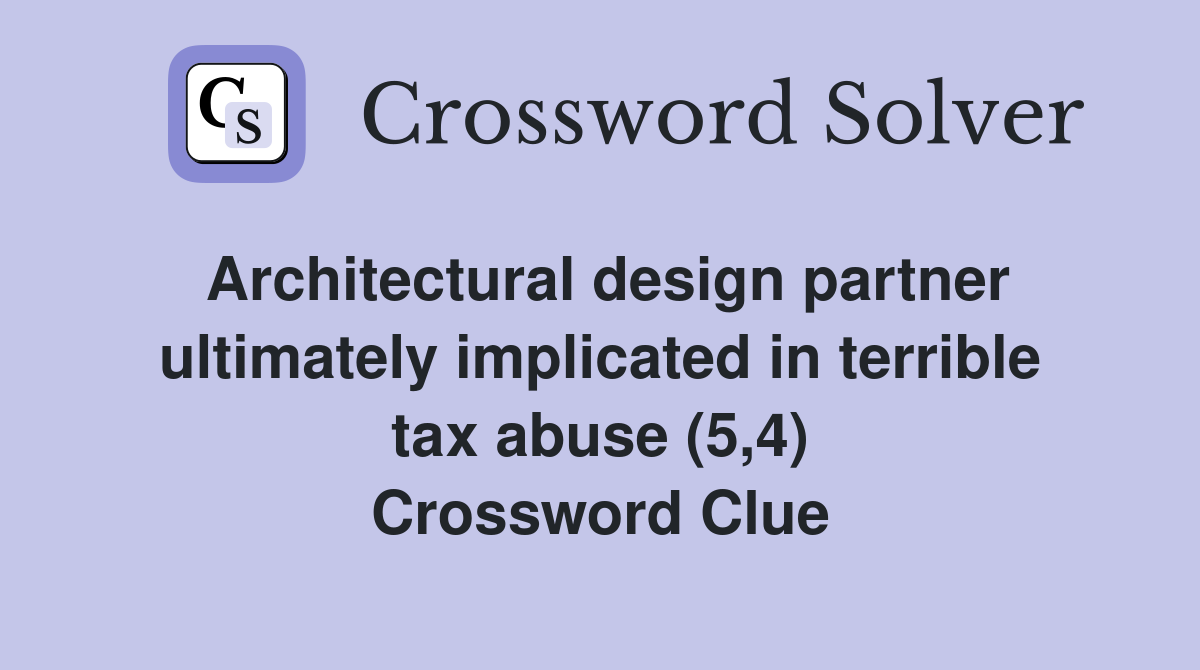 Architectural design partner ultimately implicated in terrible tax abuse (5,4) Crossword Clue