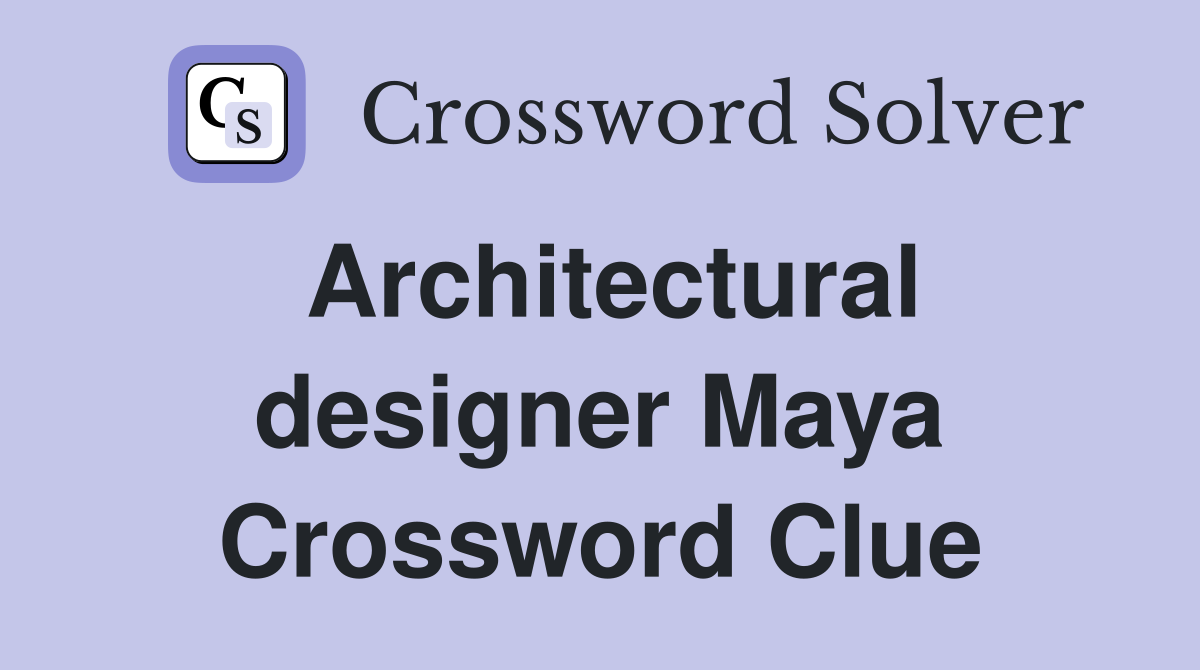 Architectural designer Maya Crossword Clue