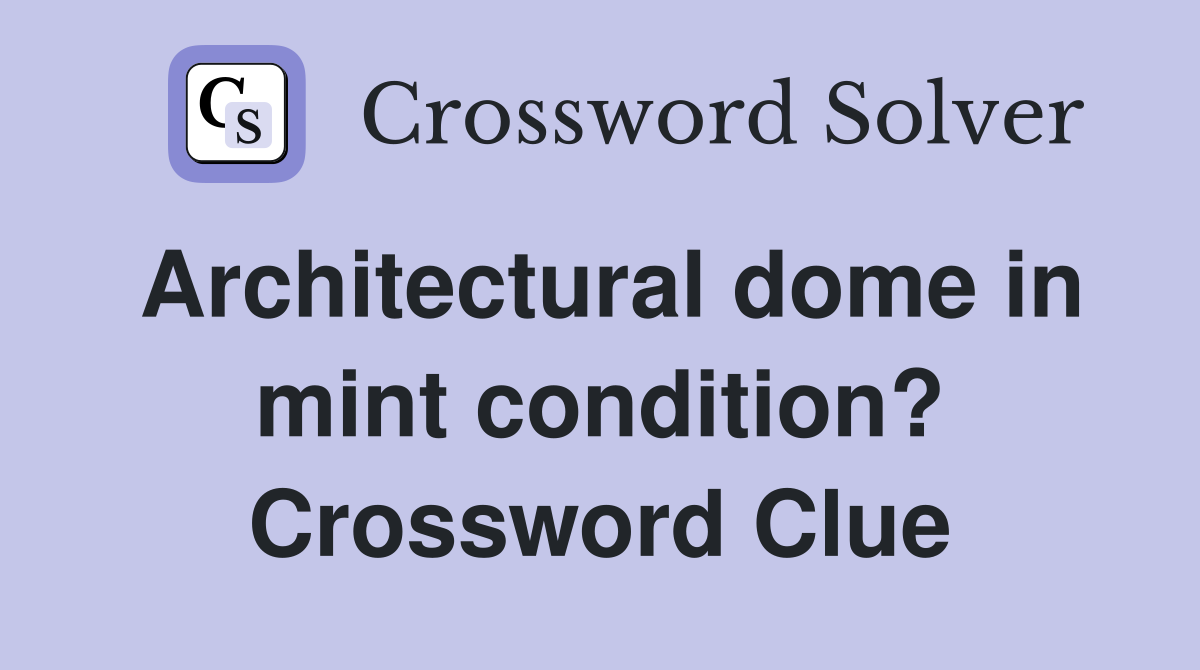 Architectural dome in mint condition? Crossword Clue