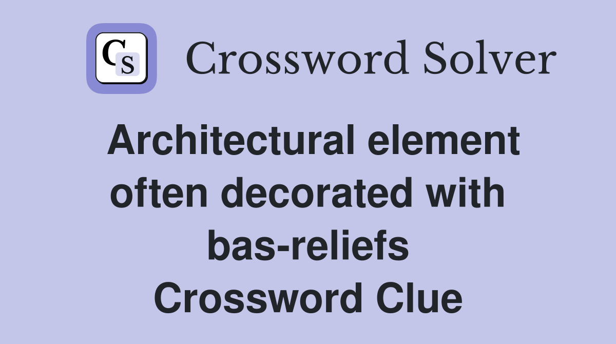 Architectural element often decorated with bas-reliefs Crossword Clue