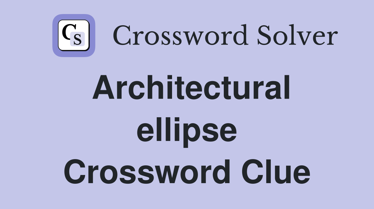 Architectural ellipse Crossword Clue