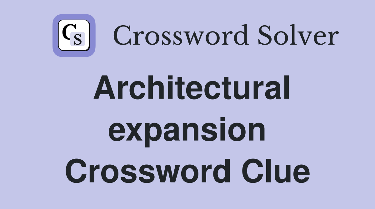 Architectural expansion Crossword Clue