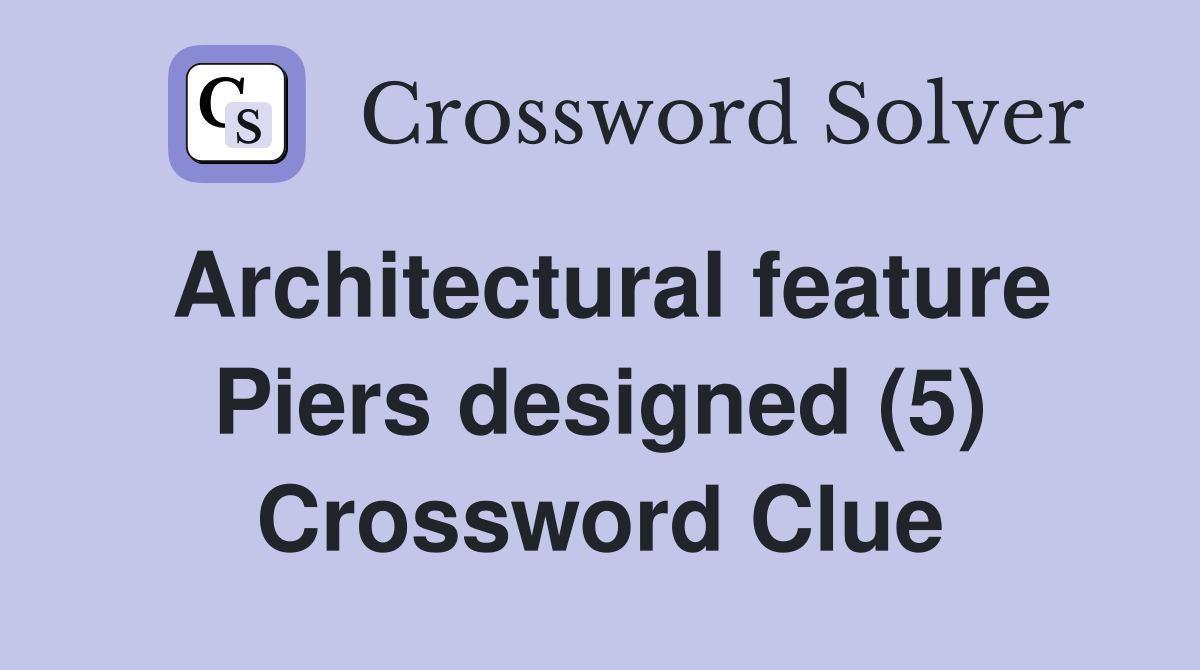 Architectural feature Piers designed (5) Crossword Clue
