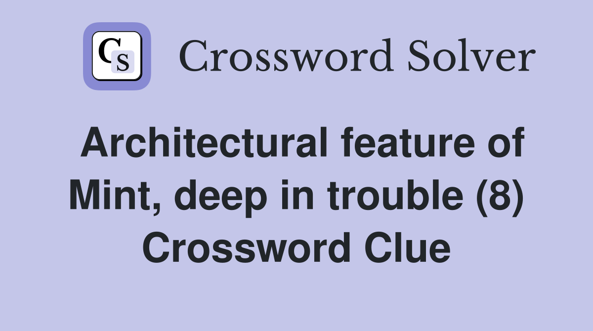 Architectural feature of Mint, deep in trouble (8) Crossword Clue